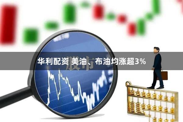 华利配资 美油、布油均涨超3%