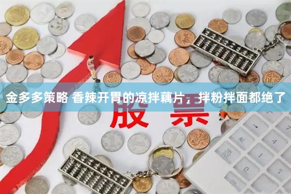 金多多策略 香辣开胃的凉拌藕片，拌粉拌面都绝了